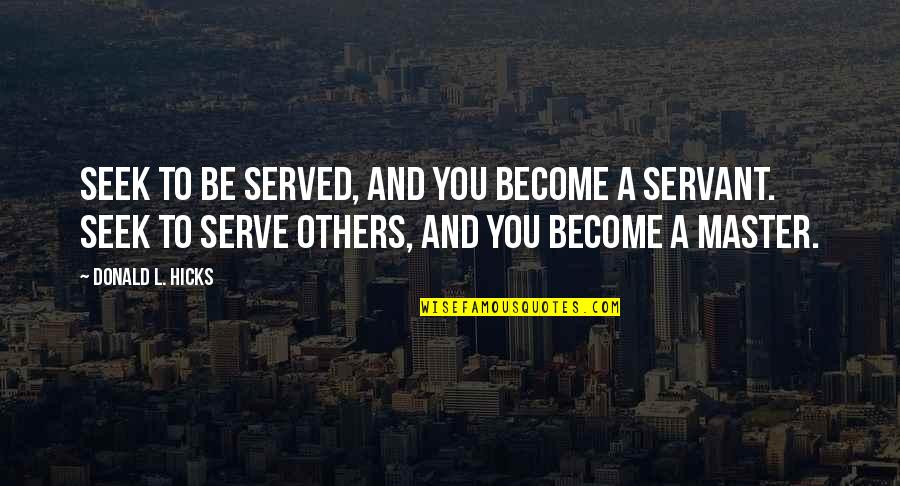 Awesome Bff Quotes By Donald L. Hicks: Seek to be served, and you become a