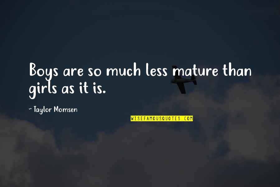 Awesome Biography Quotes By Taylor Momsen: Boys are so much less mature than girls