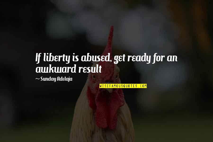 Awesome Bosses Quotes By Sunday Adelaja: If liberty is abused, get ready for an