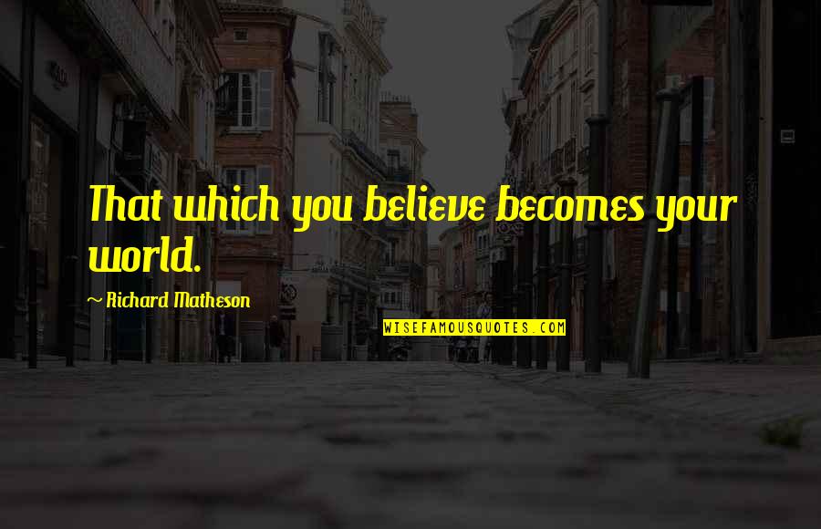 Awesome Cake Quotes By Richard Matheson: That which you believe becomes your world. Awesome Cake Quotes By Richard Matheson: That which you believe becomes your world.