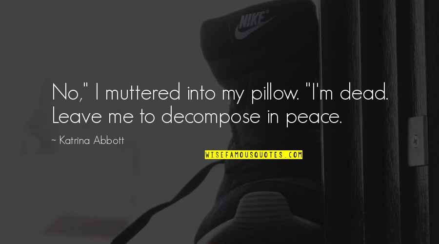 Awesome Coffee Mug Quotes By Katrina Abbott: No," I muttered into my pillow. "I'm dead.