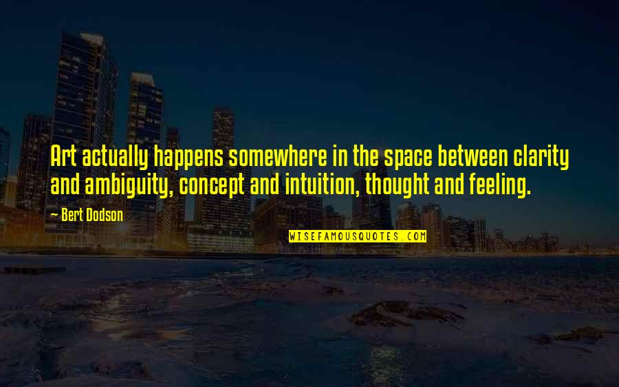 Awesome Colleague Quotes By Bert Dodson: Art actually happens somewhere in the space between Awesome Colleague Quotes By Bert Dodson: Art actually happens somewhere in the space between