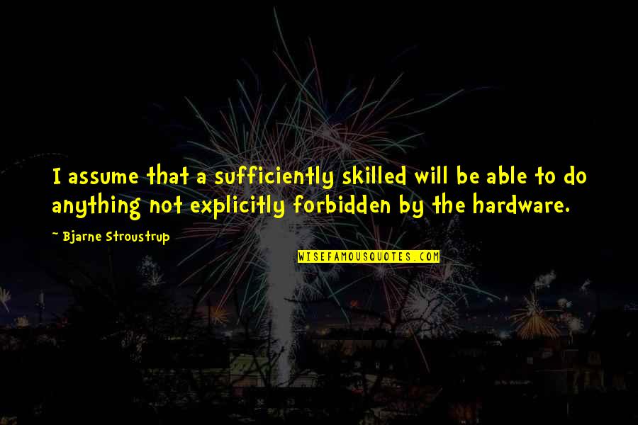 Awesome Confederate Quotes By Bjarne Stroustrup: I assume that a sufficiently skilled will be Awesome Confederate Quotes By Bjarne Stroustrup: I assume that a sufficiently skilled will be