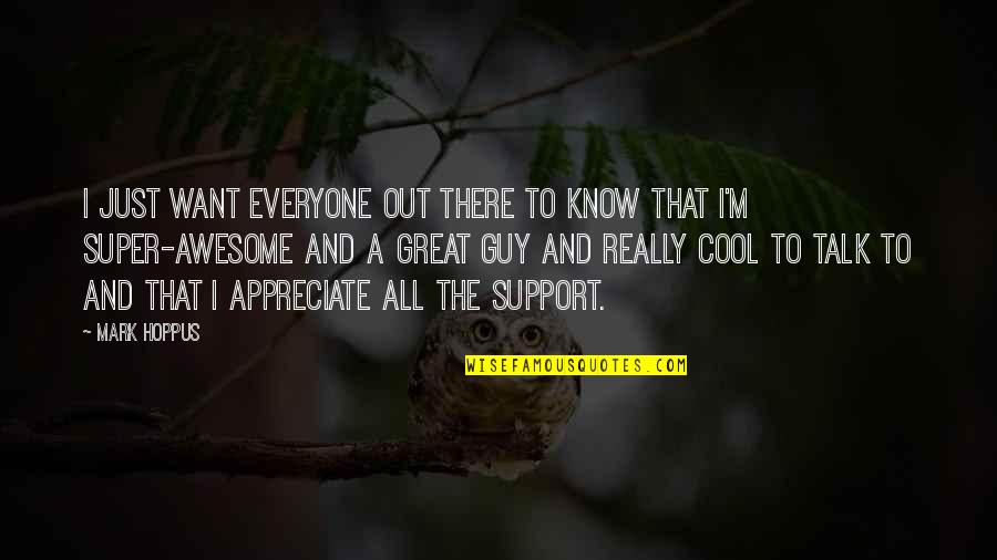 Awesome Cool Quotes By Mark Hoppus: I just want everyone out there to know Awesome Cool Quotes By Mark Hoppus: I just want everyone out there to know