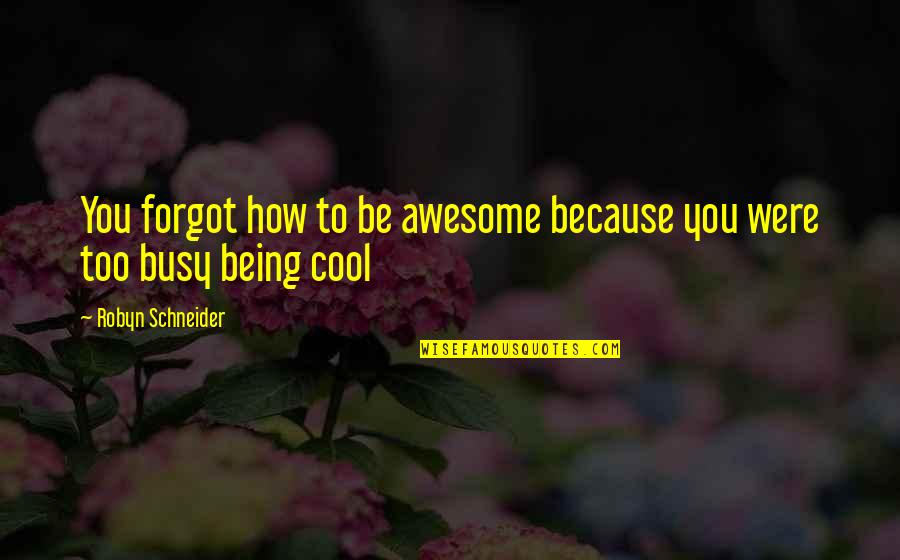 Awesome Cool Quotes By Robyn Schneider: You forgot how to be awesome because you Awesome Cool Quotes By Robyn Schneider: You forgot how to be awesome because you