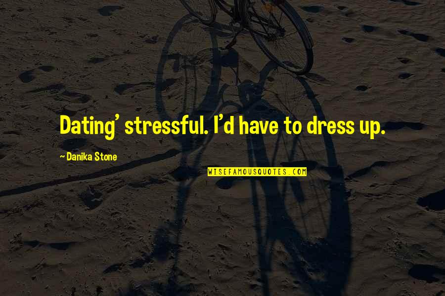 Awesome Cubicle Quotes By Danika Stone: Dating' stressful. I'd have to dress up.