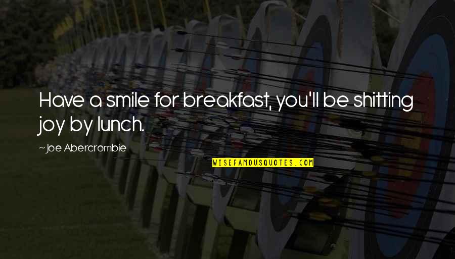 Awesome Culinary Quotes By Joe Abercrombie: Have a smile for breakfast, you'll be shitting