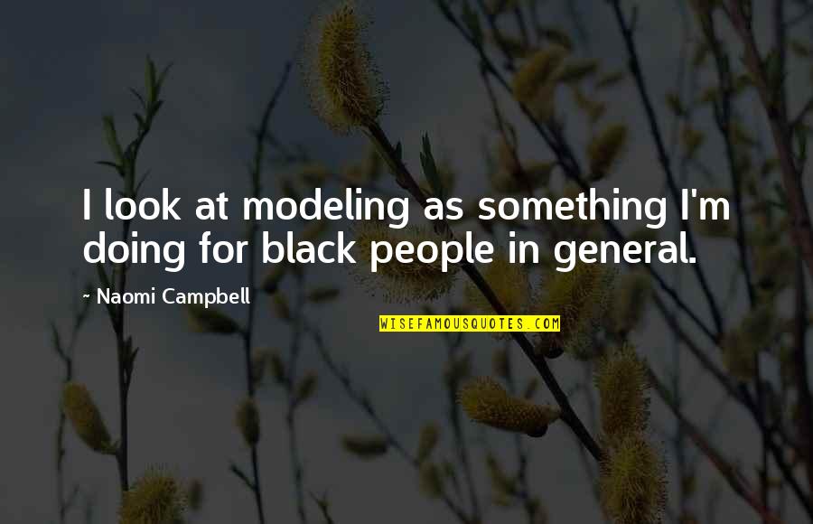 Awesome Culinary Quotes By Naomi Campbell: I look at modeling as something I'm doing