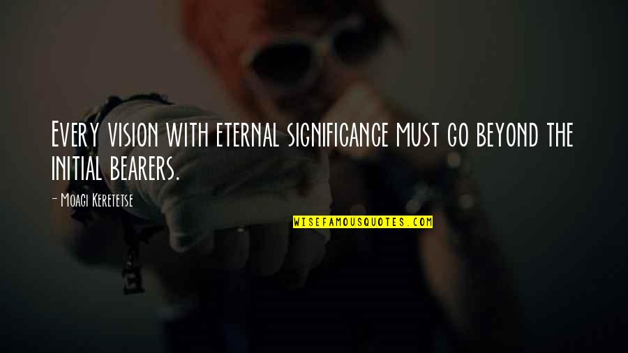 Awesome Cute Life Quotes By Moagi Keretetse: Every vision with eternal significance must go beyond