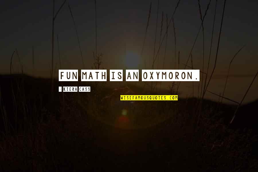 Awesome Cute Quotes By Kiera Cass: Fun math is an oxymoron. Awesome Cute Quotes By Kiera Cass: Fun math is an oxymoron.