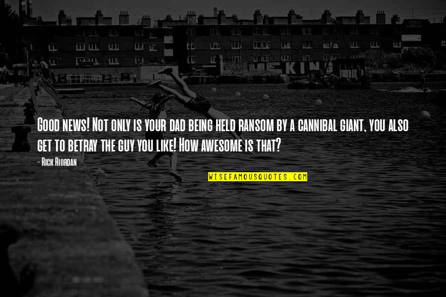 Awesome Dad Quotes By Rick Riordan: Good news! Not only is your dad being Awesome Dad Quotes By Rick Riordan: Good news! Not only is your dad being