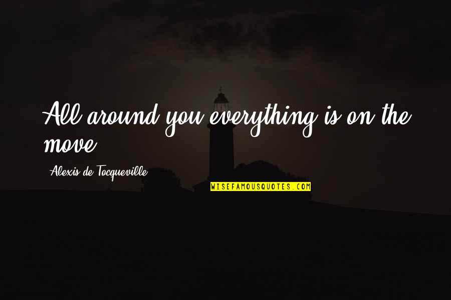 Awesome Day Quotes By Alexis De Tocqueville: All around you everything is on the move,