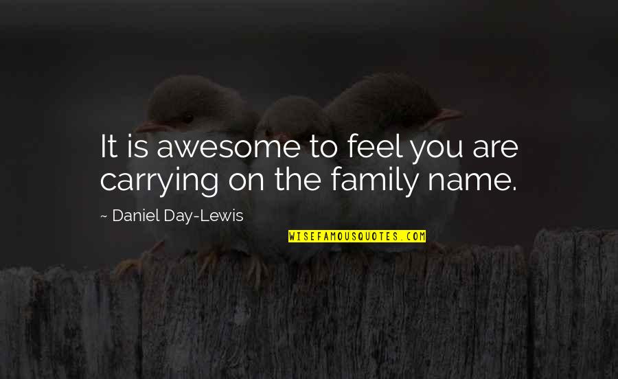 Awesome Day Quotes By Daniel Day-Lewis: It is awesome to feel you are carrying