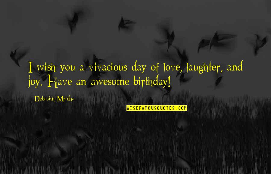 Awesome Day Quotes By Debasish Mridha: I wish you a vivacious day of love,