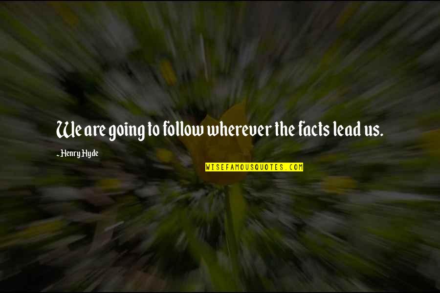 Awesome Day Quotes By Henry Hyde: We are going to follow wherever the facts