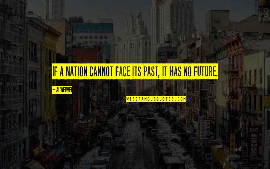 Awesome Delirium Quotes By Ai Weiwei: If a nation cannot face its past, it