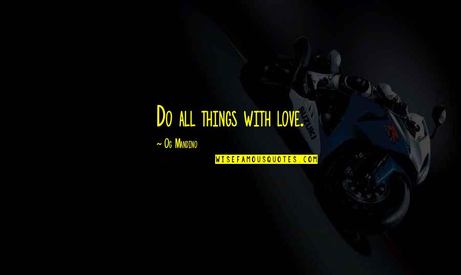 Awesome Encouraging Quotes By Og Mandino: Do all things with love.