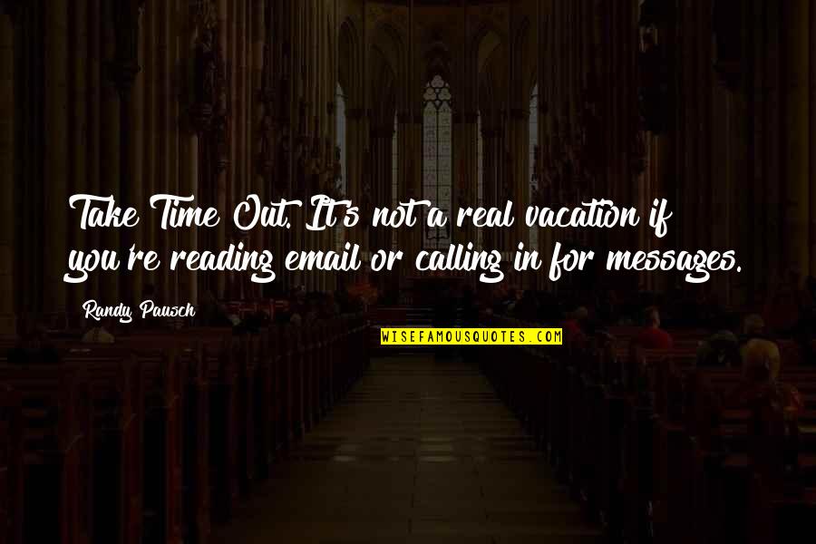 Awesome Encouraging Quotes By Randy Pausch: Take Time Out. It's not a real vacation