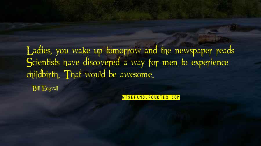 Awesome Experience Quotes By Bill Engvall: Ladies, you wake up tomorrow and the newspaper Awesome Experience Quotes By Bill Engvall: Ladies, you wake up tomorrow and the newspaper