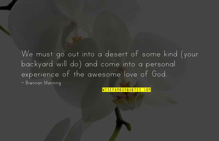 Awesome Experience Quotes By Brennan Manning: We must go out into a desert of