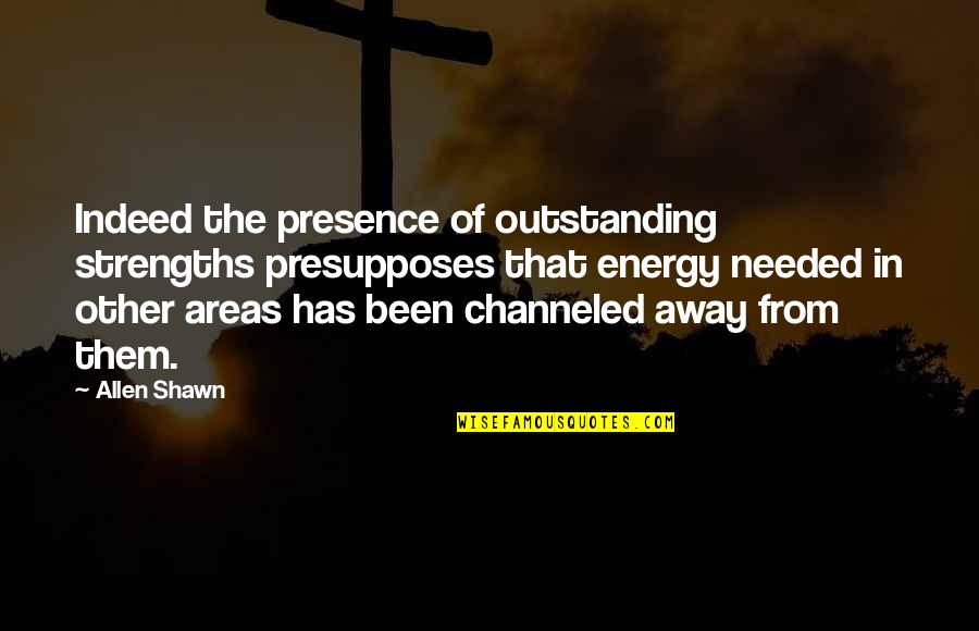 Awesome Facebook Quotes By Allen Shawn: Indeed the presence of outstanding strengths presupposes that