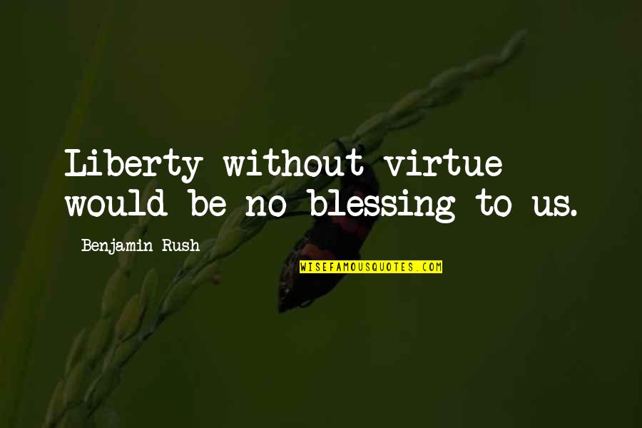 Awesome Family Quotes By Benjamin Rush: Liberty without virtue would be no blessing to