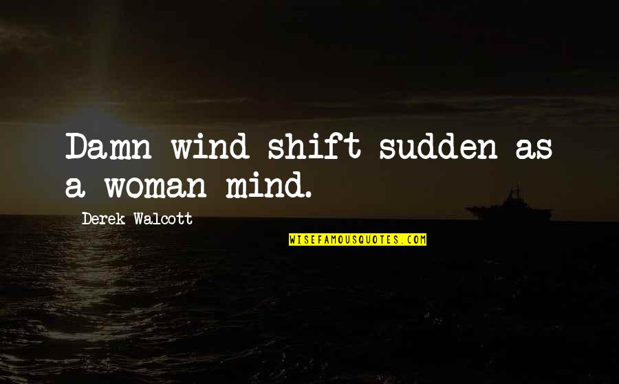 Awesome Family Quotes By Derek Walcott: Damn wind shift sudden as a woman mind.