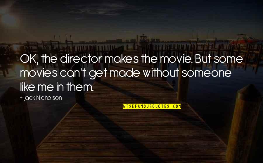 Awesome Famous Quotes By Jack Nicholson: OK, the director makes the movie. But some Awesome Famous Quotes By Jack Nicholson: OK, the director makes the movie. But some