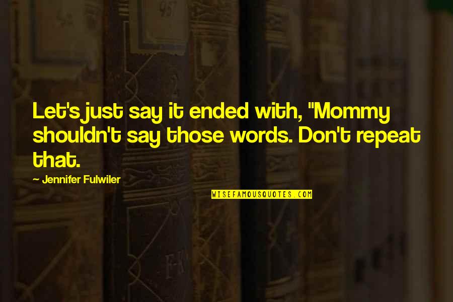 Awesome Famous Quotes By Jennifer Fulwiler: Let's just say it ended with, "Mommy shouldn't Awesome Famous Quotes By Jennifer Fulwiler: Let's just say it ended with, "Mommy shouldn't