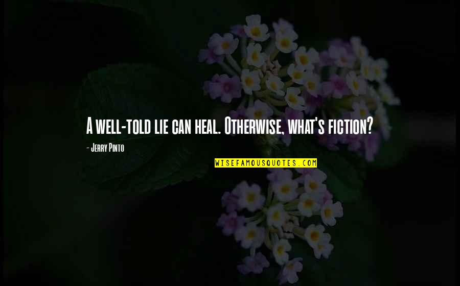 Awesome Famous Quotes By Jerry Pinto: A well-told lie can heal. Otherwise, what's fiction? Awesome Famous Quotes By Jerry Pinto: A well-told lie can heal. Otherwise, what's fiction?