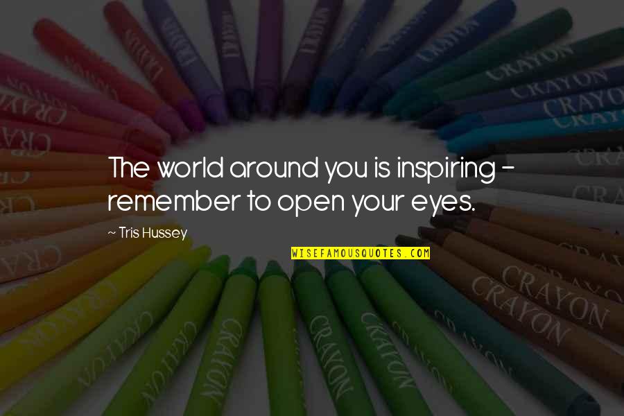 Awesome Famous Quotes By Tris Hussey: The world around you is inspiring - remember
