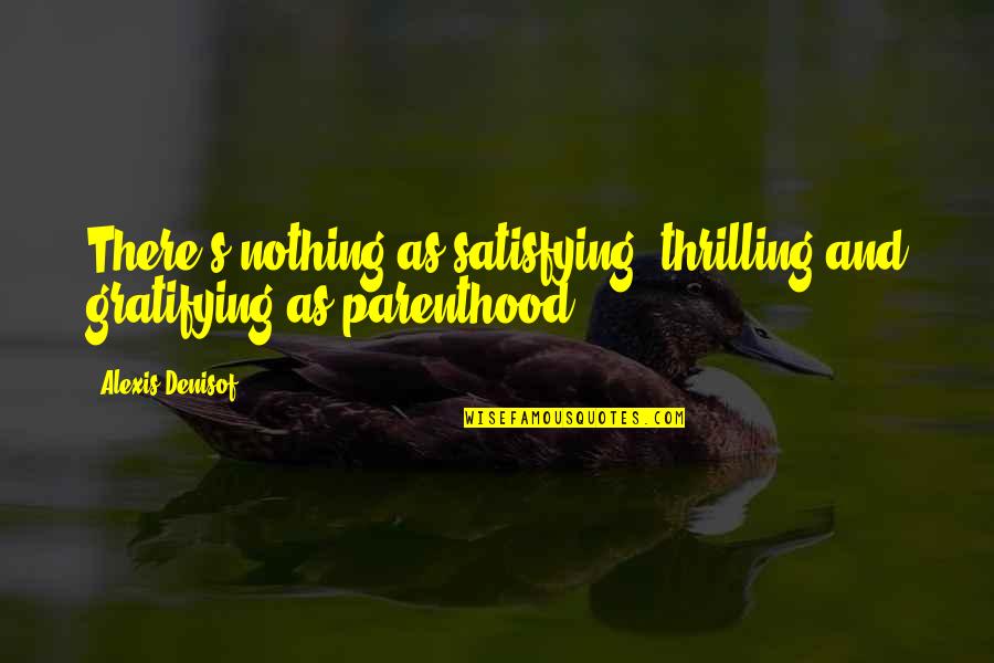Awesome Fathers Quotes By Alexis Denisof: There's nothing as satisfying, thrilling and gratifying as