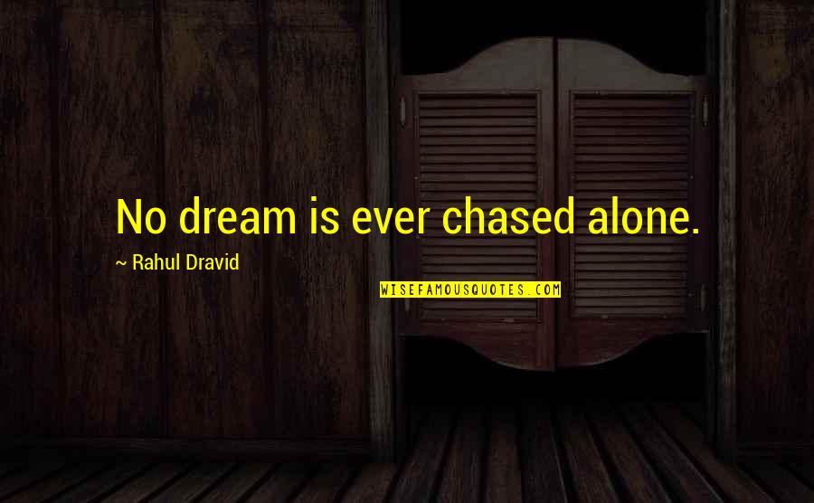 Awesome Freaking Quotes By Rahul Dravid: No dream is ever chased alone. Awesome Freaking Quotes By Rahul Dravid: No dream is ever chased alone.