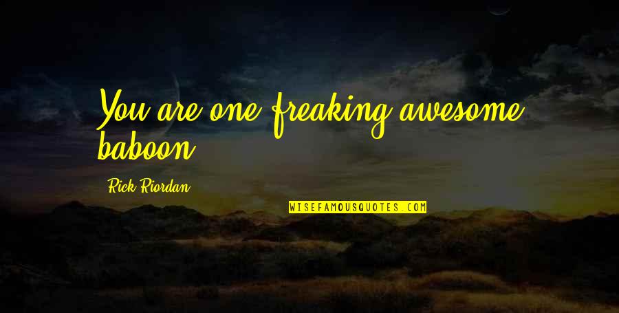 Awesome Freaking Quotes By Rick Riordan: You are one freaking awesome baboon. Awesome Freaking Quotes By Rick Riordan: You are one freaking awesome baboon.