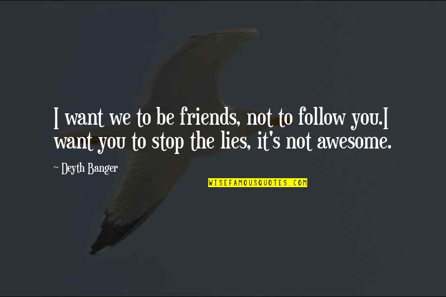 Awesome Friends Quotes By Deyth Banger: I want we to be friends, not to