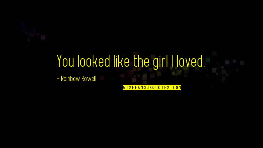 Awesome Friends Quotes By Rainbow Rowell: You looked like the girl I loved.