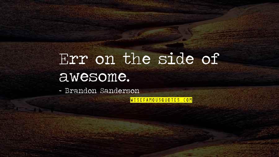 Awesome Funny Quotes By Brandon Sanderson: Err on the side of awesome. Awesome Funny Quotes By Brandon Sanderson: Err on the side of awesome.