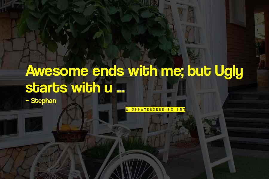 Awesome Funny Quotes By Stephan: Awesome ends with me; but Ugly starts with