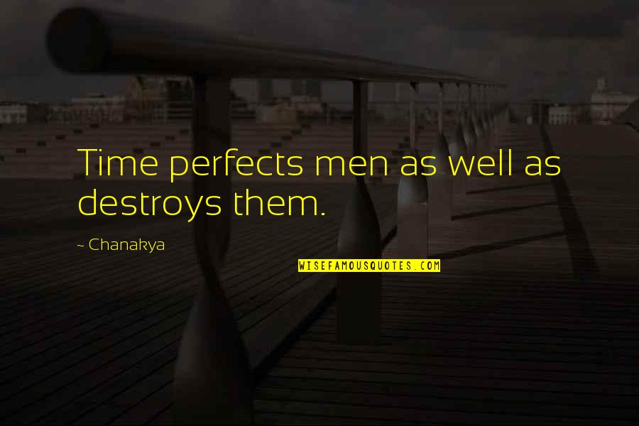 Awesome Ganja Quotes By Chanakya: Time perfects men as well as destroys them.