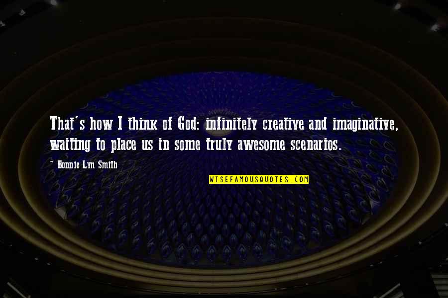Awesome God Quotes By Bonnie Lyn Smith: That's how I think of God: infinitely creative