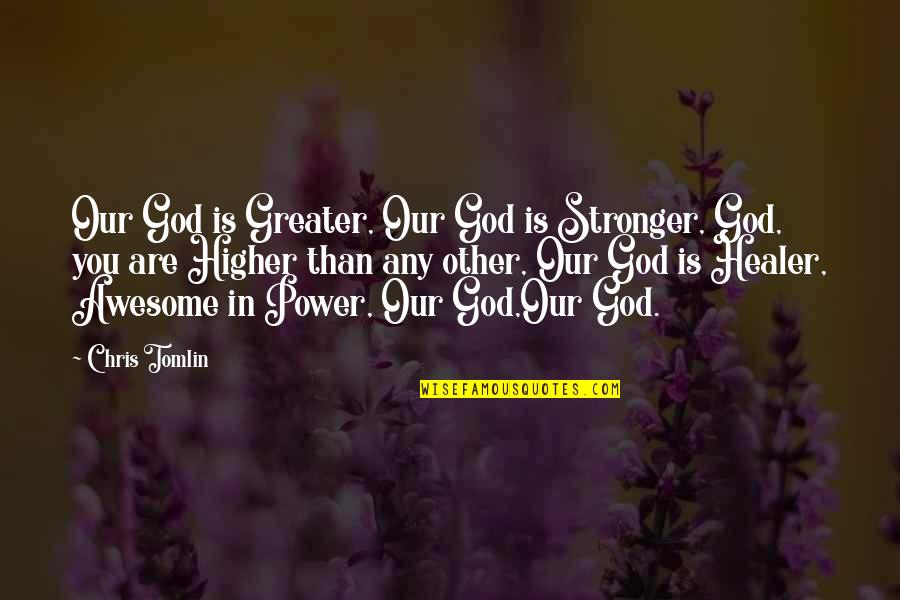 Awesome God Quotes By Chris Tomlin: Our God is Greater, Our God is Stronger,