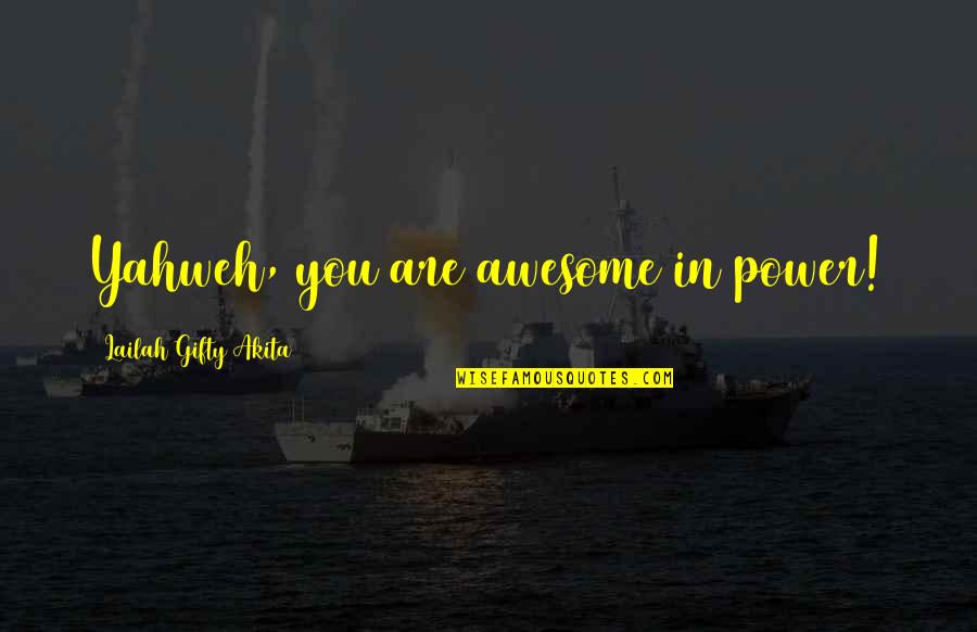 Awesome God Quotes By Lailah Gifty Akita: Yahweh, you are awesome in power!