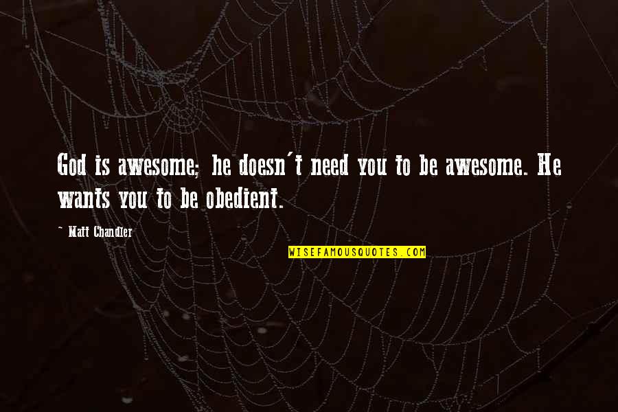 Awesome God Quotes By Matt Chandler: God is awesome; he doesn't need you to