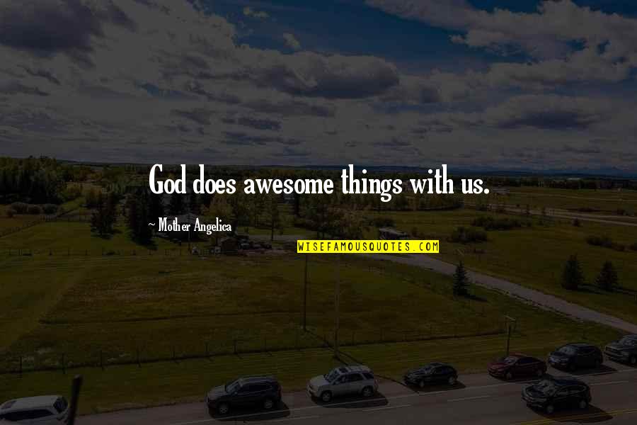 Awesome God Quotes By Mother Angelica: God does awesome things with us.