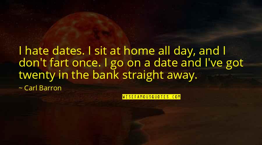 Awesome Goodbye Quotes By Carl Barron: I hate dates. I sit at home all