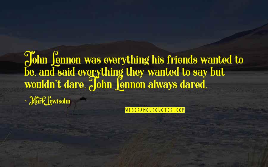 Awesome Grandson Quotes By Mark Lewisohn: John Lennon was everything his friends wanted to