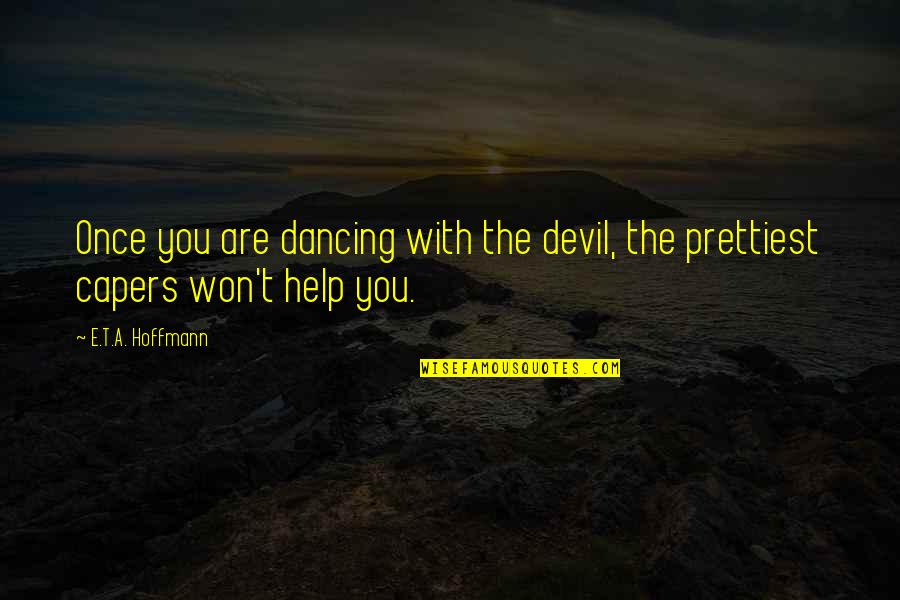Awesome Guys Quotes By E.T.A. Hoffmann: Once you are dancing with the devil, the