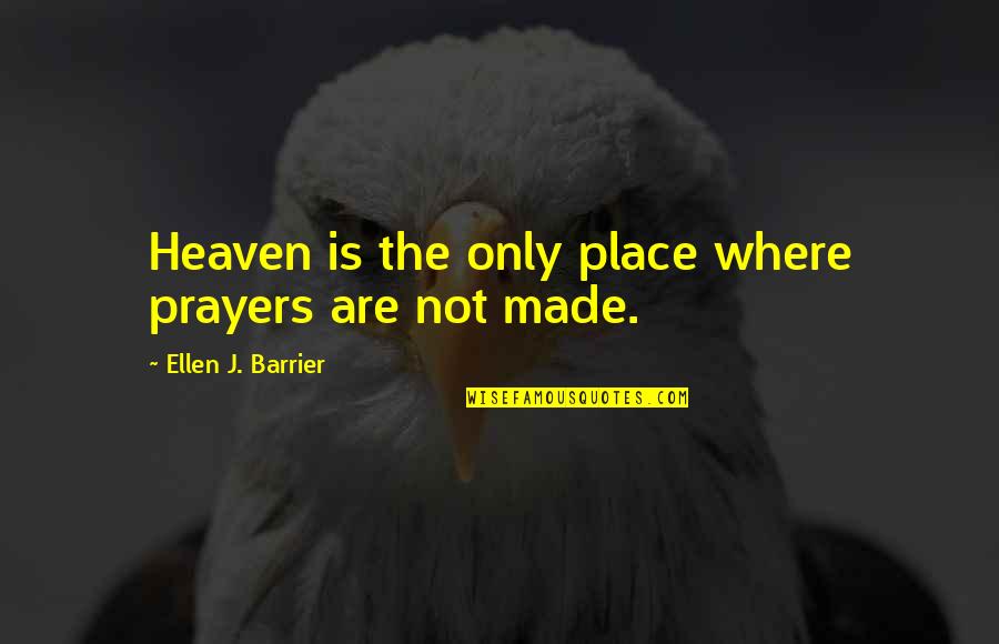 Awesome Guys Quotes By Ellen J. Barrier: Heaven is the only place where prayers are