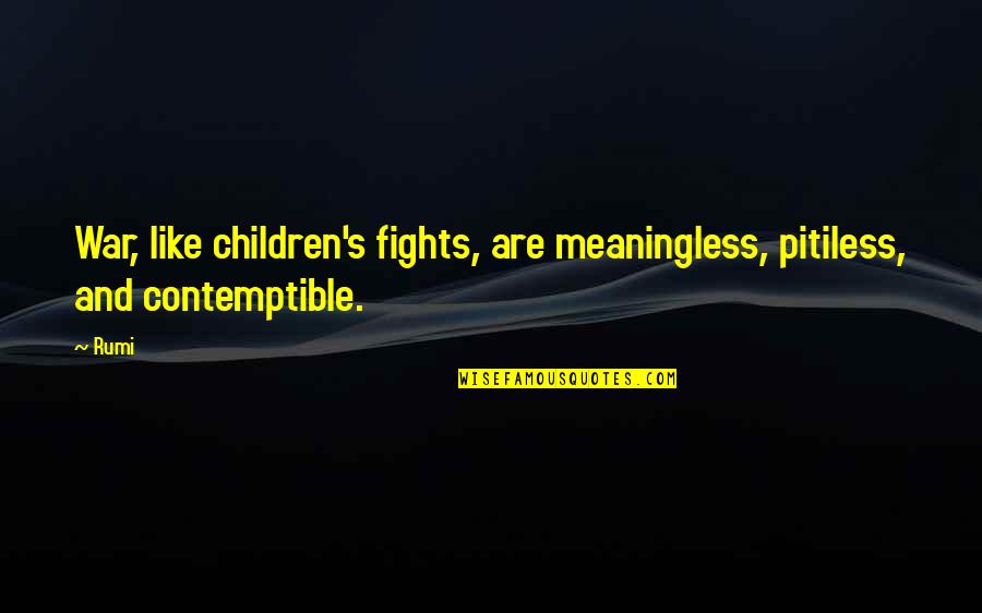 Awesome Guys Quotes By Rumi: War, like children's fights, are meaningless, pitiless, and