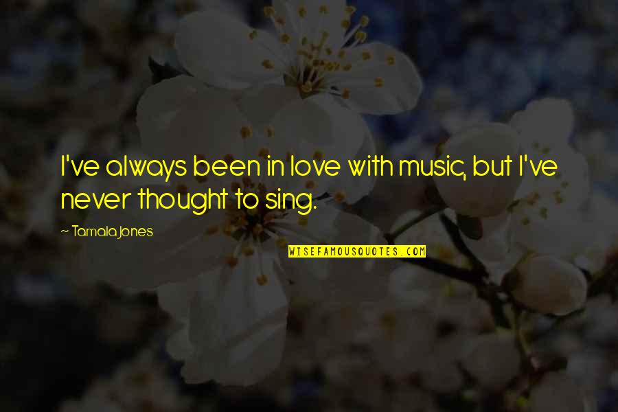 Awesome Haha Quotes By Tamala Jones: I've always been in love with music, but